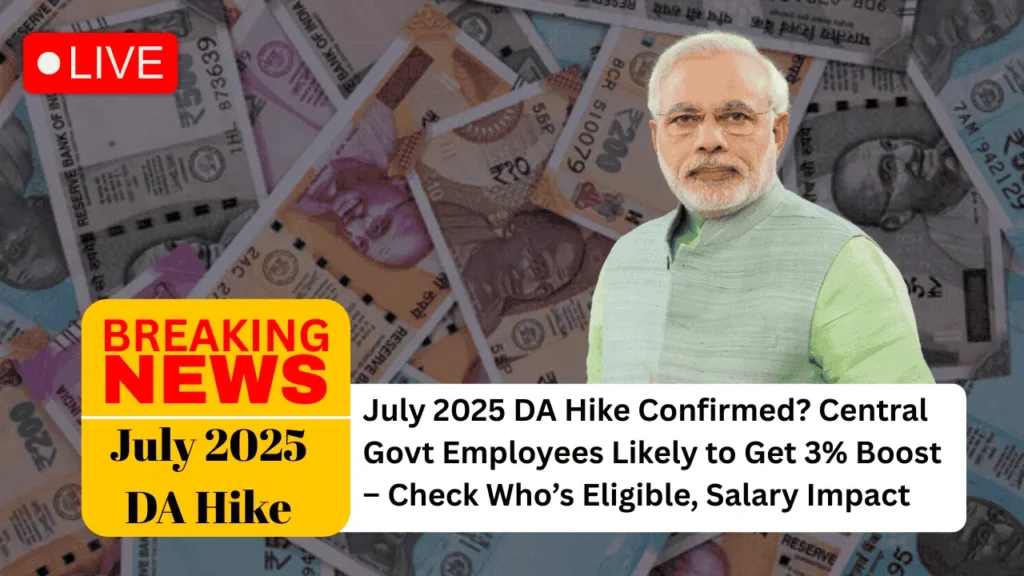 July 2025 DA Hike Confirmed? Central Govt Employees Likely to Get 3% Boost – Check Who’s Eligible, Salary Impact & Full Timeline!